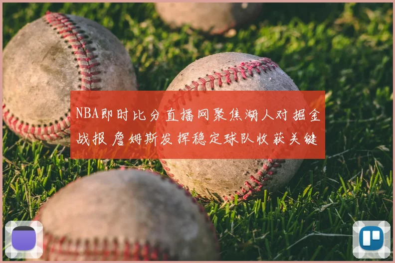NBA即时比分直播网聚焦湖人对掘金战报 詹姆斯发挥稳定球队收获关键胜利