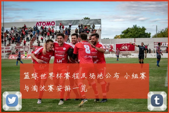 篮球世界杯赛程及场地公布 小组赛与淘汰赛安排一览